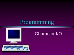Programming Character IO COMP 102 Prog Fundamentals I
