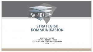 1 STRATEGISK KOMMUNIKASJON ODDGEIR TVEITEN UNIVERSITETET I AGDER