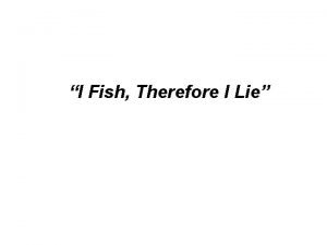 I Fish Therefore I Lie OVERVIEW OF WORLD