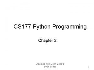 CS 177 Python Programming Chapter 2 Adapted from