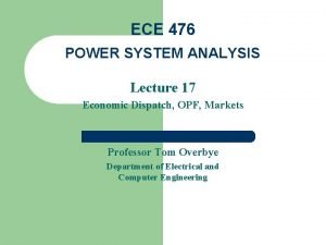 ECE 476 POWER SYSTEM ANALYSIS Lecture 17 Economic