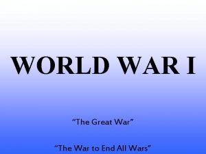 WORLD WAR I The Great War The War