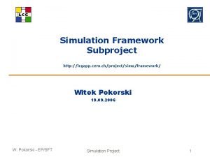 Simulation Framework Subproject http lcgapp cern chprojectsimuframework Witek