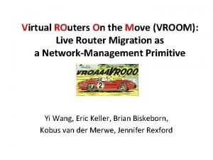 Virtual ROuters On the Move VROOM Live Router