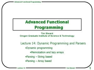 Advanced Functional Programming Tim Sheard Oregon Graduate Institute