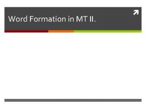 Word Formation in MT II EXPLAIN THE MEANING