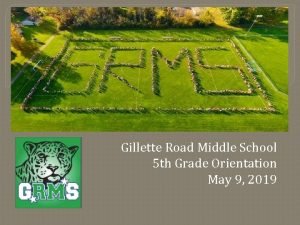 Gillette Road Middle School 5 th Grade Orientation