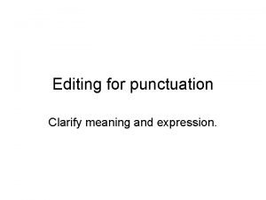 Editing for punctuation Clarify meaning and expression Punctuation