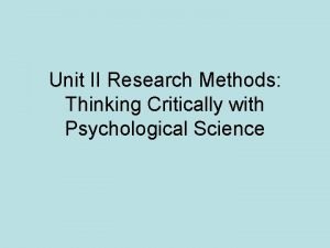 Unit II Research Methods Thinking Critically with Psychological