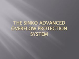 THE SINKO ADVANCED OVERFLOW PROTECTION SYSTEM Have you