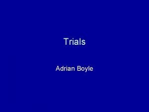 Trials Adrian Boyle Objectives Design Measures of quality