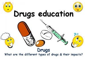 Drugs education Drugs What are the different types