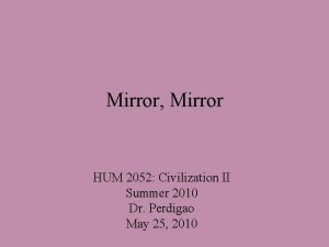 Mirror Mirror HUM 2052 Civilization II Summer 2010 Mirror Mirror HUM 2052 Civilization II Summer 2010