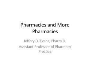 Pharmacies and More Pharmacies Jeffery D Evans Pharm