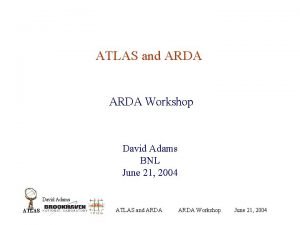 ATLAS and ARDA Workshop David Adams BNL June