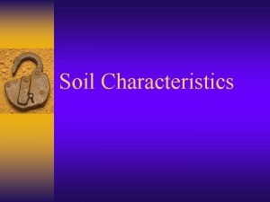 Soil Characteristics Soil a layer of natural materials
