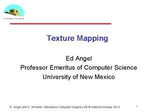 Texture Mapping Ed Angel Professor Emeritus of Computer