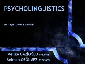 PSYCHOLINGUISTICS To Yaam UMUT BILDIRCIN Melike GAZOLU 07271011