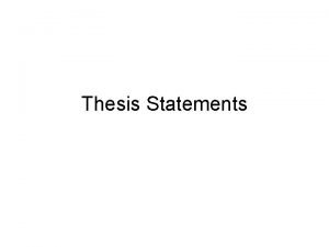 Thesis Statements Thesis Statements 1 Thesis is what