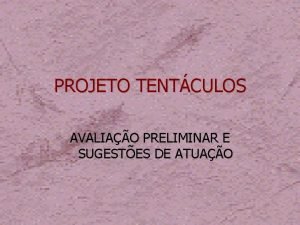 PROJETO TENTCULOS AVALIAO PRELIMINAR E SUGESTES DE ATUAO
