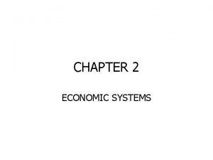 CHAPTER 2 ECONOMIC SYSTEMS KEY ECONOMIC QUESTIONS WHAT