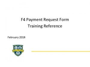 F 4 Payment Request Form Training Reference February