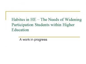 Habitus in HE The Needs of Widening Participation