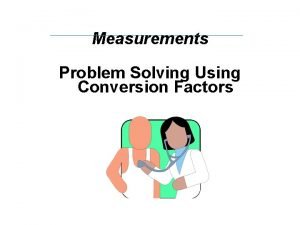 Measurements Problem Solving Using Conversion Factors Initial and