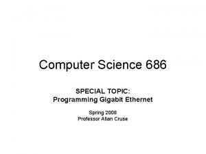 Computer Science 686 SPECIAL TOPIC Programming Gigabit Ethernet
