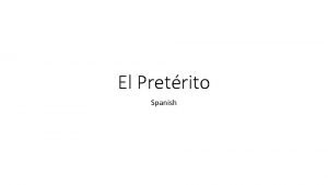 El Pretrito Spanish Preterit Tense of Regular Verbs