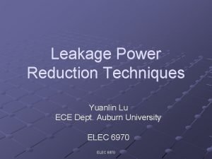 Leakage Power Reduction Techniques Yuanlin Lu ECE Dept