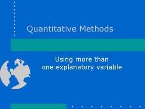 Quantitative Methods Using more than one explanatory variable