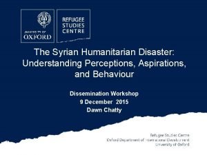 The Syrian Humanitarian Disaster Understanding Perceptions Aspirations and