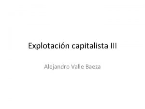 Explotacin capitalista III Alejandro Valle Baeza La obtencin