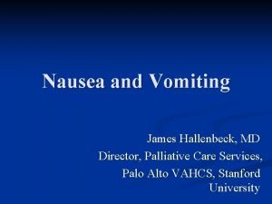 Nausea and Vomiting James Hallenbeck MD Director Palliative