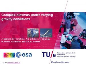 Complex plasmas under varying gravity conditions J Beckers