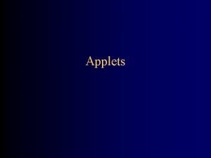 Applets Applets An applet is a Panel that