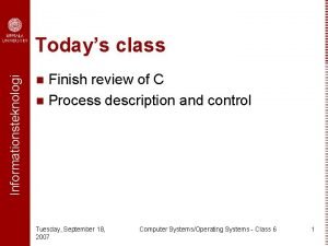 Informationsteknologi Todays class Finish review of C n