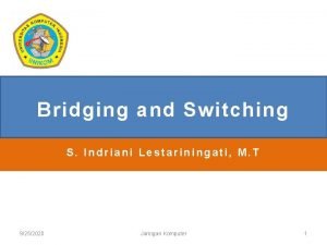 Bridging and Switching S Indriani Lestariningati M T