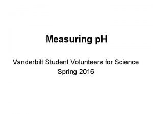 Measuring p H Vanderbilt Student Volunteers for Science