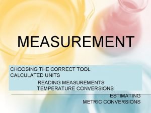 MEASUREMENT CHOOSING THE CORRECT TOOL CALCULATED UNITS READING