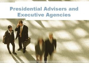 Presidential Advisers and Executive Agencies Executive Office of