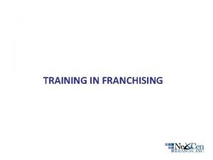 TRAINING IN FRANCHISING WHAT IS FRANCHISING Franchising is