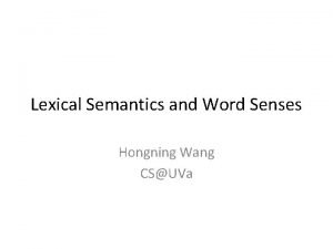 Lexical Semantics and Word Senses Hongning Wang CSUVa