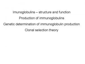 Imunoglobulins structure and function Production of immunoglobulins Genetic