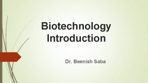 Biotechnology Introduction Dr Beenish Saba What is biotechnology
