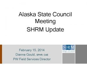 Alaska State Council Meeting SHRM Update February 15