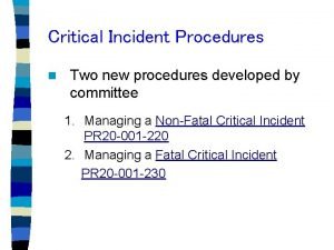 Critical Incident Procedures n Two new procedures developed Critical Incident Procedures n Two new procedures developed