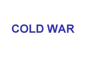 COLD WAR COLD WAR A state condition of