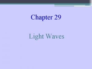 Chapter 29 Light Waves Huygens Principle Every point